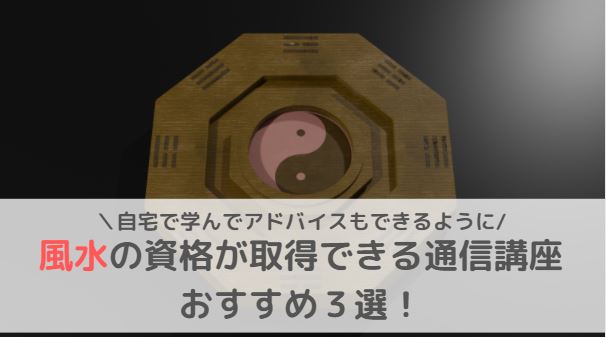 風水鑑定士・アドバイザー等の資格が取得できる通信講座おすすめ3選 